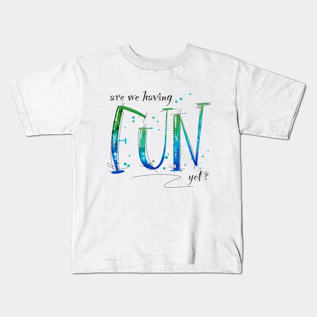 Having Fun Yet? Kids T-Shirt by Simply Robin Creations